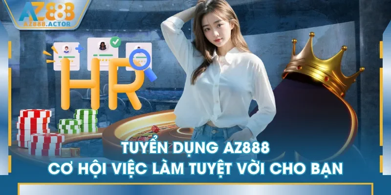 Tham gia sự kiện tuyển dụng AZ888 nhận vô vàn đặc quyền Tham gia sự kiện tuyển dụng AZ888 nhận vô vàn đặc quyền